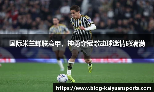 国际米兰蝉联意甲，神勇夺冠激动球迷情感满满