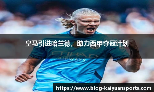 皇马引进哈兰德，助力西甲夺冠计划