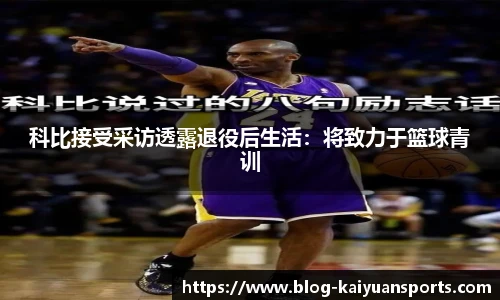 科比接受采访透露退役后生活：将致力于篮球青训