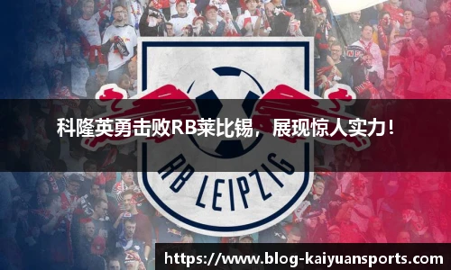 科隆英勇击败RB莱比锡，展现惊人实力！