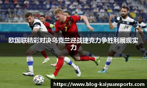 欧国联精彩对决乌克兰迎战捷克力争胜利展现实力