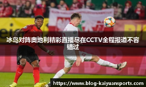 冰岛对阵奥地利精彩直播尽在CCTV全程报道不容错过